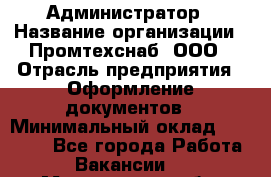 Администратор › Название организации ­ Промтехснаб, ООО › Отрасль предприятия ­ Оформление документов › Минимальный оклад ­ 20 000 - Все города Работа » Вакансии   . Магаданская обл.,Магадан г.